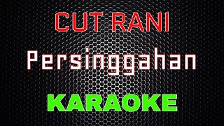 Cut Rani - Persinggahan [Karaoke] | LMusical