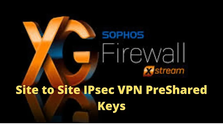 XG Firewall  Networking   Site to Site IPsec VPN PreShared Keys XG