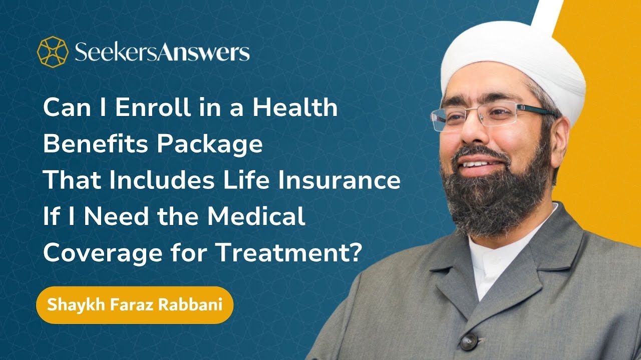 Can I Enroll in a Health Benefits Package That Includes Life Insurance?- Shaykh Faraz Rabbani