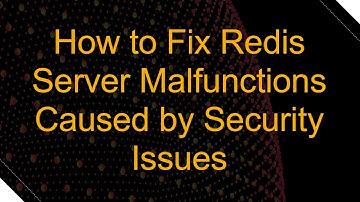 How to Fix Redis Server Malfunctions Caused by Security Issues