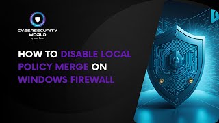 How to disable Local Policy Merge on Windows Firewall | Cybersecurity World