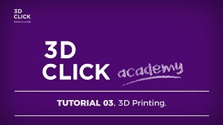 3D Click Academy | Tutorial #3 - 3D Printing