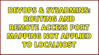 DevOps & SysAdmins: Routing and Remote Access Port Mapping not applied to localhost (3 Solutions!!)