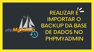 Como realizar o backup da base de dados no phpMyAdmin e como importar os dados novamente