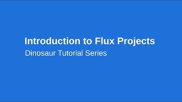 Flux Tutorial Series - "Introduction to Flux Projects" (Dinosaur Tutorials)