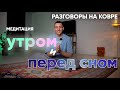 Медитация с утра и перед сном. Почему это важно. Новая рубрика - Разговоры на ковре