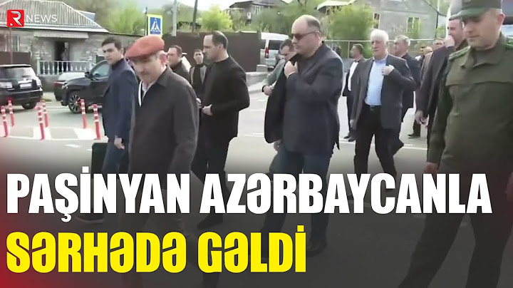 Paşinyan Azərbaycanla sərhədə gəldi - RTV