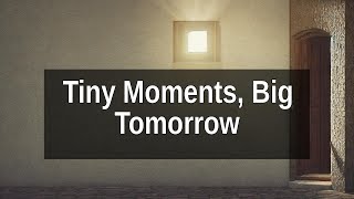 Tiny Moments, Big Impact: How Small Exchanges Shape Your Tomorrow
