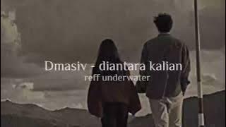 dmasiv - diantara kalian [slowed n reverb] reff underwater