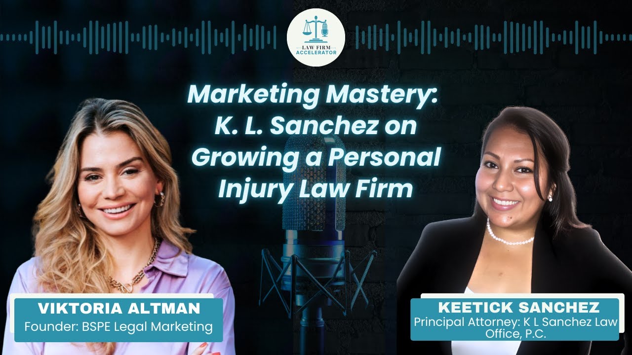 Marketing Mastery: K. L. Sanchez on Growing a Personal Injury Law Firm