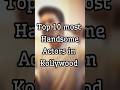 Top 10 most handsome actors in kollywood thalapathy ajithcutecrush tamil shorts