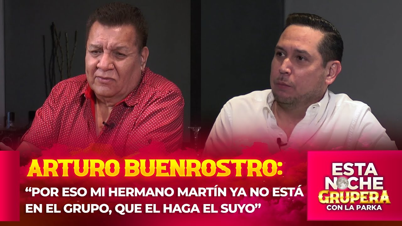 “POR ESO MI HERMANO MARTÍN YA NO ESTÁ EN EL GRUPO , QUE EL HAGA EL SUYO” | ARTURO BUENROSTRO