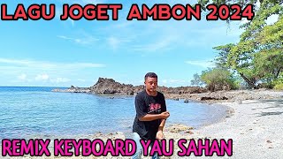 LAGU JOGET AMBON TERBARU 2024 REMIX KEYBOARD GAYA ODE YAU SAHAN