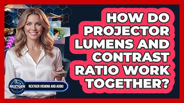 How Do Projector Lumens And Contrast Ratio Work Together? - NextGen Viewing and Audio