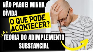 Não Paguei Minha Dívida. E Agora? Teoria Do Adimplemento Substancial