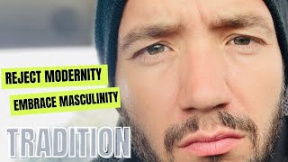 Reject modernity and embrace masculinity