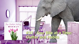 One Bite at a Time: Clutter and Habits - The Clutter Fairy Weekly #37 Net Worth