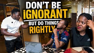 Don’t Be ignorant !! BuT Also do things rightly