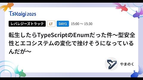 転生したらTypeScriptのEnumだった件～型安全性とエコシステムの変化で挫けそうになっているんだが～ - やまのく / TSKaigi2025