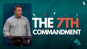 The 7th Commandment - Adultery || Pastor Steven Morris