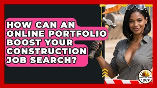How Can An Online Portfolio Boost Your Construction Job Search? - Construction Jobs