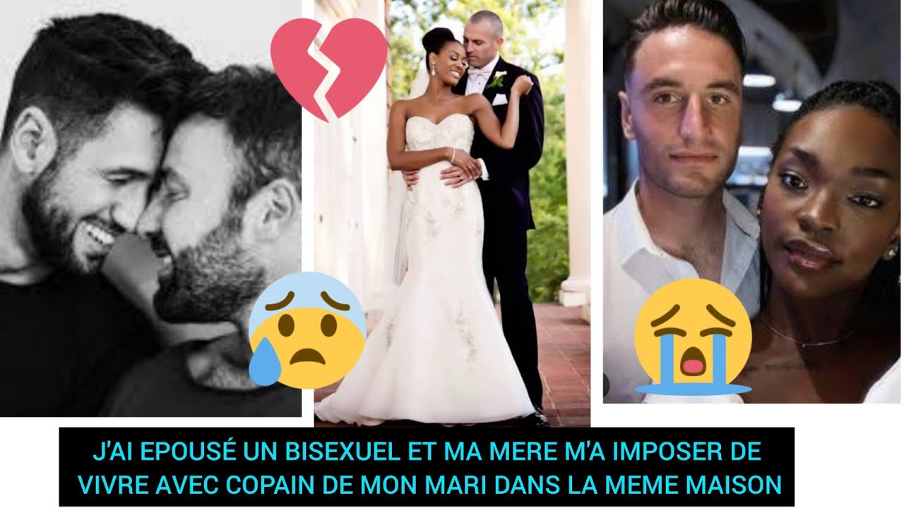 J'AI EPOUSÉ UN BISEXUEL ET MA MERE M'A IMPOSER DE VIVRE AVEC COPAIN DE MON MARI DANS LA MEME MAISON