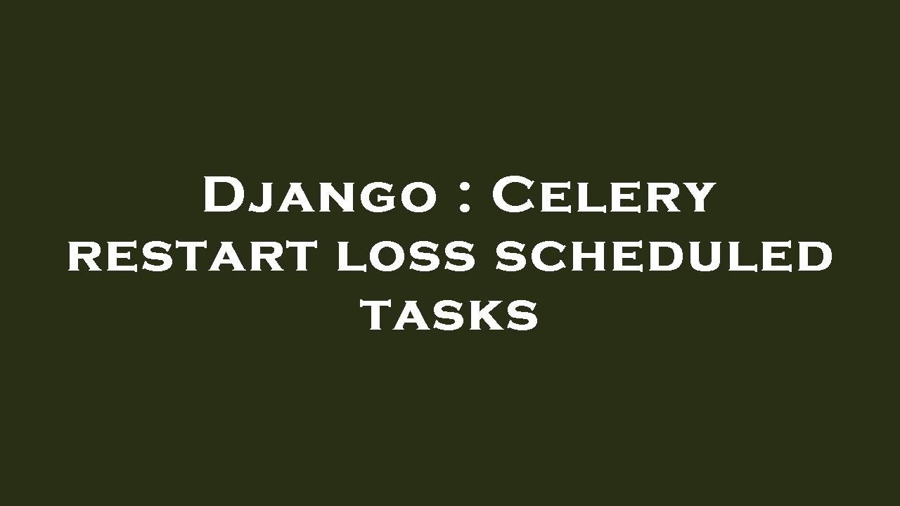 Django : Celery restart loss scheduled tasks - YouTube