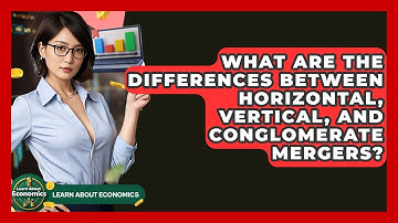 What Are The Differences Between Horizontal, Vertical, And Conglomerate Mergers?