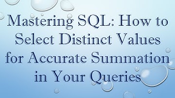 Mastering SQL: How to Select Distinct Values for Accurate Summation in Your Queries