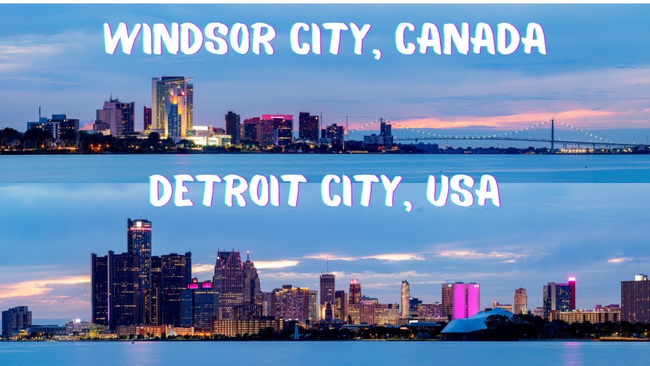 How Close Is Windsor,Canada To Detroit,Usa?-T.Phố Windsor, Canada Gần T.Phố Detroit, Mỹ Như Thế Nào?