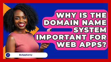 Why Is The Domain Name System Important For Web Apps? - Be App Savvy