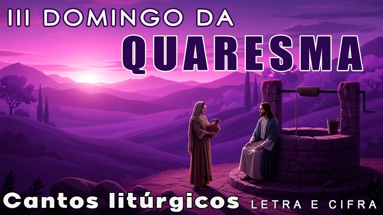 CANTOS PARA O 3° DOMINGO DA QUARESMA - ANO A - 2026