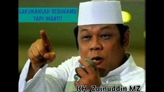 KH.ZAINUDDIN.MZ 'LAKUKANLAH SESUKAMU TAPI INGAT'