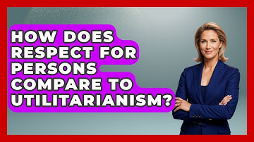 How Does Respect For Persons Compare To Utilitarianism? - The Ethical Compass