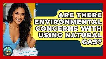 Are There Environmental Concerns With Using Natural Gas? - Your Utilities Hub