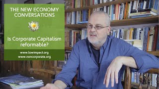 THE NEW ECONOMY CONVERSATIONS - Is Corporate Capitalism reformable?