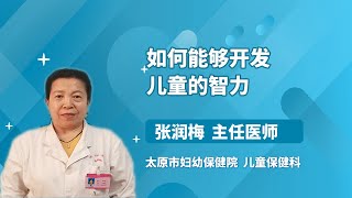 如何能够开发儿童的智力 张润梅 太原市妇幼保健院
