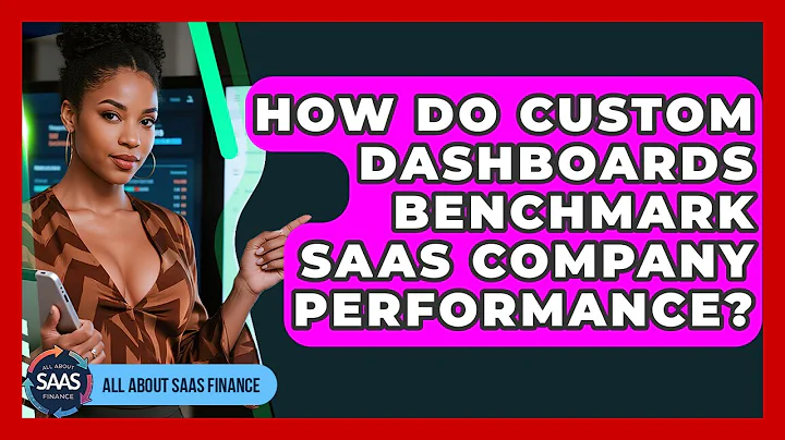 How Do Custom Dashboards Benchmark SaaS Company Performance? - All About SaaS Finance