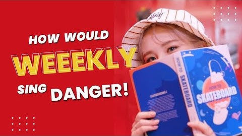 How Would WEEEKLY sing "DANGER!" by WOO!AH! (Line Distribution) with FMV