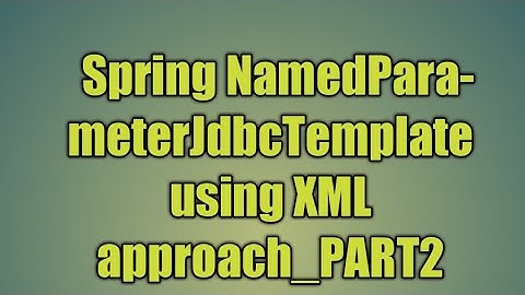 67.Spring NamedParameterJdbcTemplate using XML approach_PART2