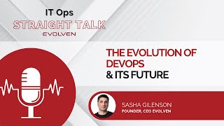 The Evolution of DevOps & Its Future | IT Ops Straight Talks with Sasha Gilenson