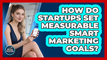 How Do Startups Set Measurable SMART Marketing Goals? - The Startup Growth Hub