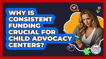 Why Is Consistent Funding Crucial For Child Advocacy Centers? - Child Welfare Network