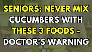 Seniors  Never Mix Cucumbers With These 3 Foods   Doctor's Warning