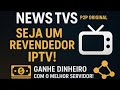 💼 SEJA UM REVENDEDOR IPTV! Conheça o Servidor Híbrido NEWS TVS com P2P ORIGINAL 🔥