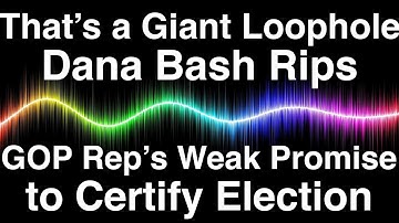 ‘That’s a Giant Loophole’: Dana Bash Rips GOP Rep’s Weak Promise to Certify Election