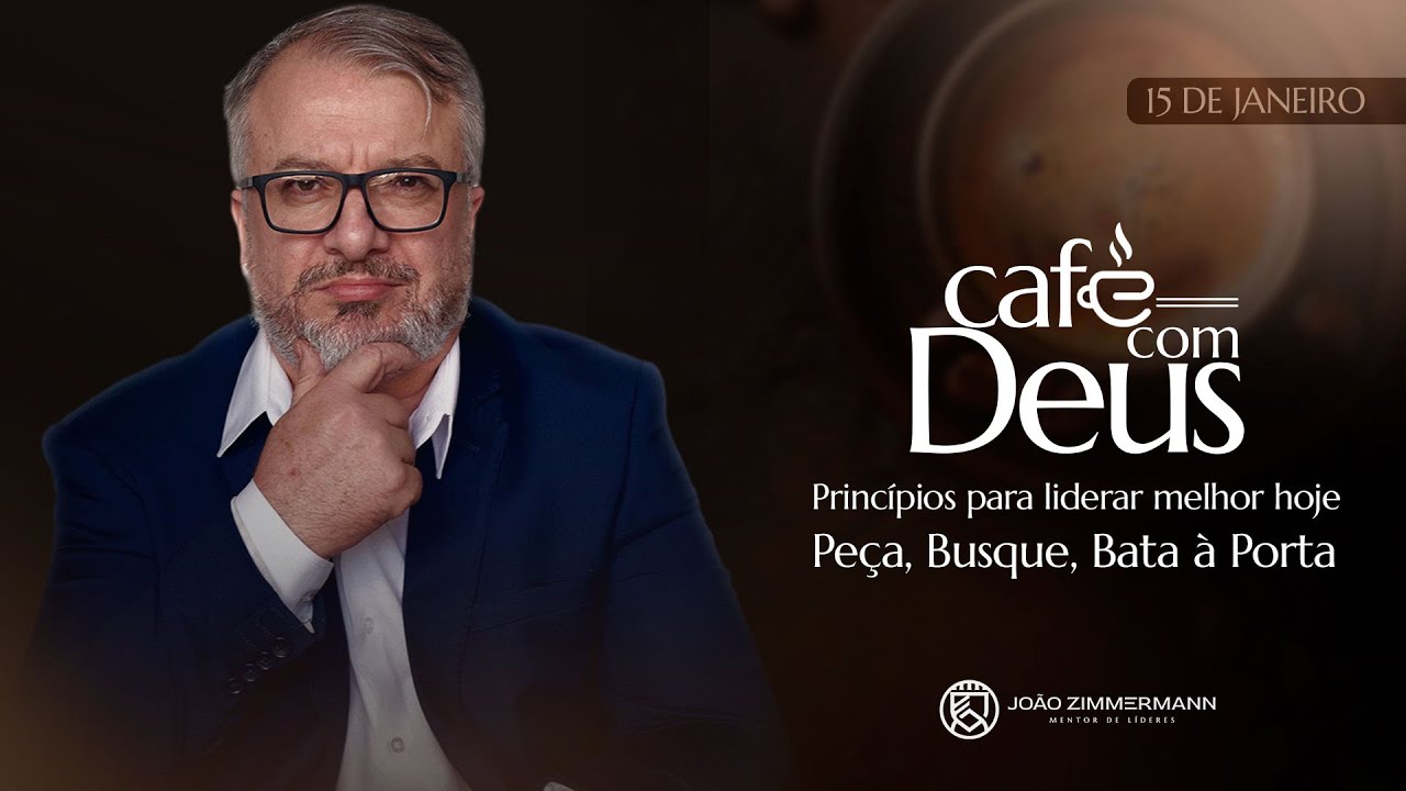 Café com Deus | Princípios para liderar melhor hoje dia 15 de janeiro - Peça, Busque, Bata à Porta