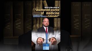 Full Unauthorized Practice of Medicine in Colorado - Who Can Be Arrested Guide