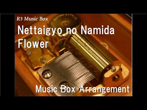 Nettaigyo no Namida/Flower [Music Box]