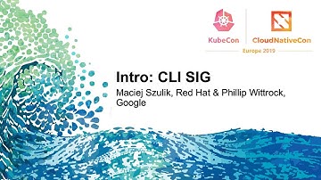 Intro: CLI SIG - Maciej Szulik, Red Hat & Phillip Wittrock, Google